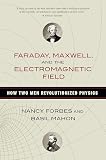 Faraday, Maxwell, and the Electromagnetic Field Faraday, Maxwell, and the Electromagnetic Field