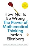 How Not to Be Wrong: The Power of Mathematical Thinking How Not to Be Wrong: The Power of Mathematical Thinking