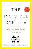 The Invisible Gorilla: How Our Intuitions Deceive Us The Invisible Gorilla: How Our Intuitions Deceive Us